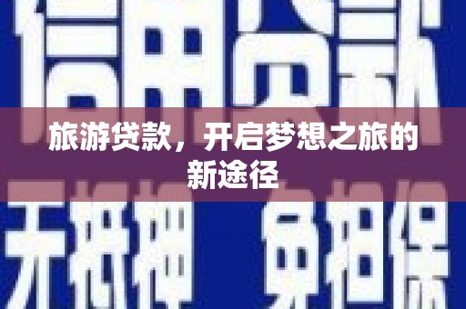 普宁旅游贷款，开启梦想之旅的新途径