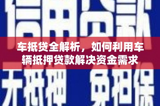 普宁车抵贷全解析，如何利用车辆抵押贷款解决资金需求