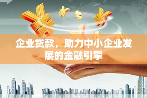 普宁企业贷款，助力中小企业发展的金融引擎