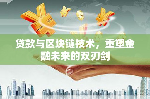 普宁贷款与区块链技术，重塑金融未来的双刃剑