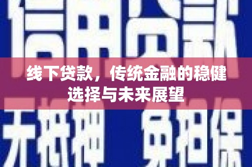 普宁线下贷款，传统金融的稳健选择与未来展望