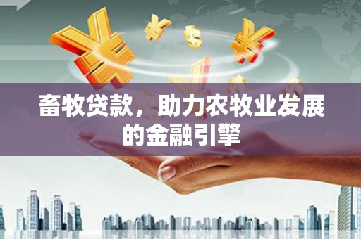 普宁畜牧贷款，助力农牧业发展的金融引擎
