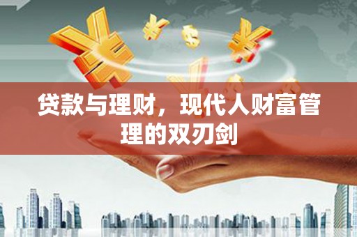普宁贷款与理财，现代人财富管理的双刃剑