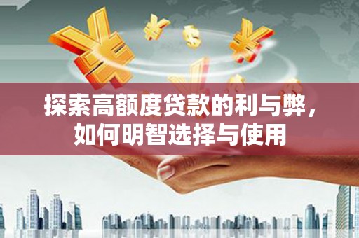 普宁探索高额度贷款的利与弊，如何明智选择与使用