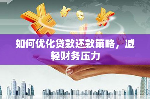 普宁如何优化贷款还款策略，减轻财务压力