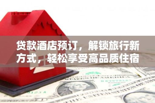 普宁贷款酒店预订，解锁旅行新方式，轻松享受高品质住宿