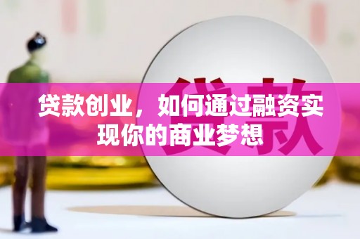 普宁贷款创业，如何通过融资实现你的商业梦想