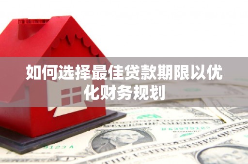 普宁如何选择最佳贷款期限以优化财务规划