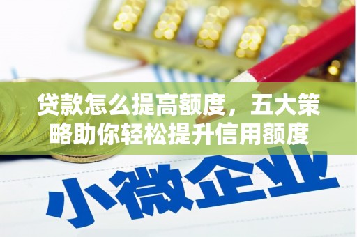 普宁贷款怎么提高额度，五大策略助你轻松提升信用额度
