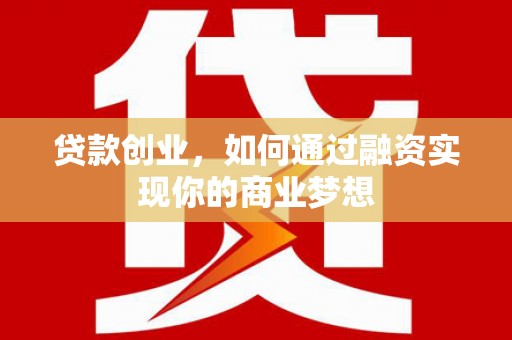 普宁贷款创业，如何通过融资实现你的商业梦想