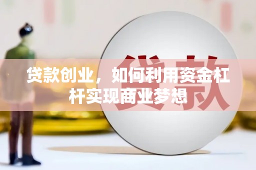 普宁贷款创业，如何利用资金杠杆实现商业梦想