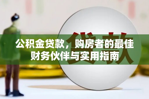 普宁公积金贷款，购房者的最佳财务伙伴与实用指南