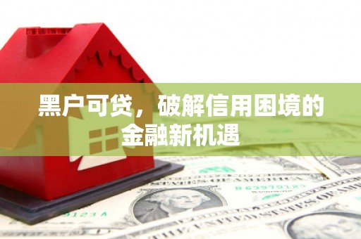 普宁黑户可贷，破解信用困境的金融新机遇