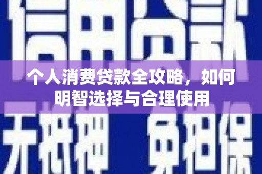 普宁个人消费贷款全攻略，如何明智选择与合理使用